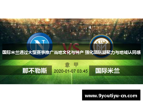 国际米兰通过大型赛事推广当地文化与特产 强化团队凝聚力与地域认同感