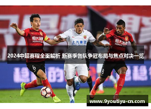 2024中超赛程全面解析 新赛季各队争冠布局与焦点对决一览