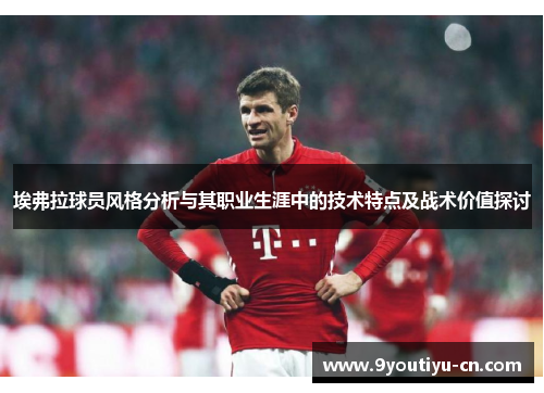 埃弗拉球员风格分析与其职业生涯中的技术特点及战术价值探讨
