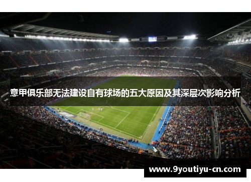 意甲俱乐部无法建设自有球场的五大原因及其深层次影响分析